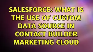 Salesforce: What is the use of Custom Data Source in Contact Builder Marketing Cloud