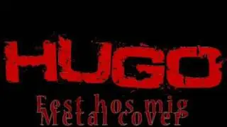 Hugo - Fest hos mig (KICK) Metal version