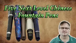 5 Next Level Chinese Fountain Pens From My Collection