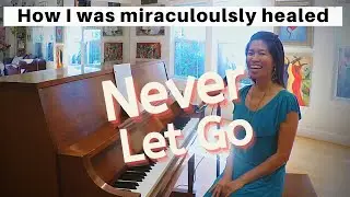 Never Let Go- Original Worship Song by Joann C Chang//How I was Miraculously Healed