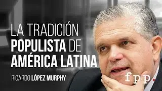 La tradición populista de América Latina | Ricardo López Murphy U.FPP 2016