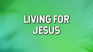 Living for Jesus (Lyric Video)
