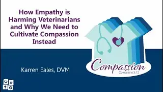 How Empathy is Harming Veterinarians, Why We Need to Cultivate Compassion Instead. -Dr. Karren Eales