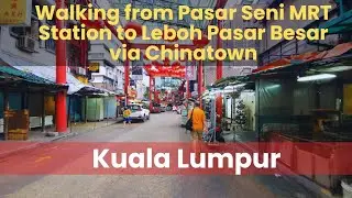 Walking from Pasar Seni MRT Station to Leboh Pasar Besar via Chinatown | Kuala Lumpur