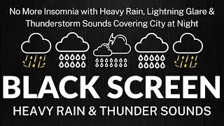 No More Insomnia with Heavy Rain, Lightning Glare & Thunderstorm Sounds Covering City at Night