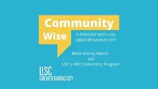 Community Wise Podcast | Black History Month & LISC'S HBCU Intern Program
