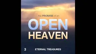 The Promise of an Open Heaven: Eternal Treasures - Part 3