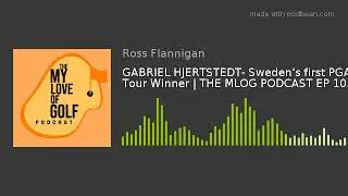 GABRIEL HJERTSTEDT- Sweden's first PGA Tour Winner | THE MLOG PODCAST EP 105