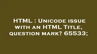 HTML : Unicode issue with an HTML Title, question mark? 65533;