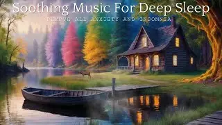Soothing Music For Deep Sleep | Remove ALL Anxiety and Insomnia