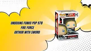 Unboxing Funko Pop 978 Fire Force Arthur With Sword
