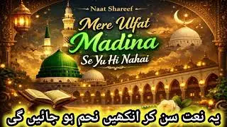 Mere Ulfat Madina Se Yunhi Nahi /Heart Touching Naat Sahreef 2026