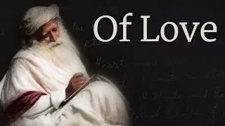&ldquo;Of Love&rdquo; &ndash; A Poem by Sadhguru.