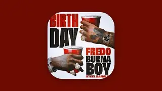 Fredo, Burna Boy & Steel Banglez - Birthday (Clean)