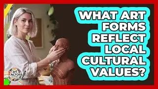 What Art Forms Reflect Local Cultural Values?