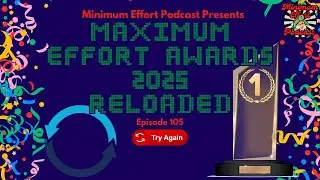 Maximum Effort Awards 2025 Reloaded (episode 105) - Minimum Effort Podcast