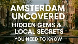 Amsterdam Uncovered: Hidden Gems & Local Secrets You Need to Know