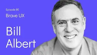 Brave UX: Bill Albert, PhD - Quantifying the User Experience
