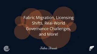 Fabric Threads: Fabric Migration, Licensing Shifts, and Real World Governance