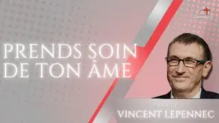 Prends soin de ton &acirc;me - Pasteur Vincent Lepennec 