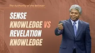40 - Sense Knowledge Vs Revelation Knowledge | The Authority of the Believer