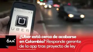 &iquest;Uber est&aacute; cerca de acabarse en Colombia? Responde gerente de la app tras proyecto de ley | 6AM W