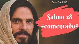 SALMOS 28 - Comentado (Cercados pela dificuldade)