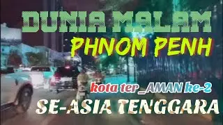 Dunia Malam di Kota Phnom Penh - Kota TER-aman Ke-2 SE-Asia Tenggara