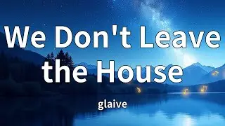 glaive - We Don't Leave the House (Lyrics)