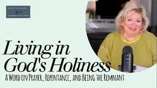 Living in God&rsquo;s Holiness: A Word on Prayer, Repentance, and Being the Remnant