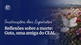 INSTRU&Ccedil;&Otilde;ES DOS ESP&Iacute;RITOS - REFLEX&Otilde;ES SOBRE A MORTE: GUTA, UMA AMIGA DO CEAL | CEAL Fortaleza