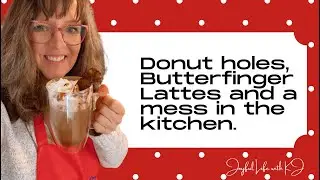 Donut holes and BUTTERFINGER LATTES, and a royal mess in the kitchen.