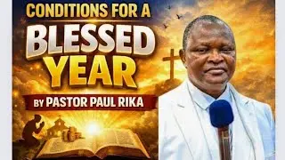 CONDITIONS TO HAVE A BLESSED YEAR BY PASTOR PAUL RIKA 