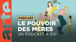 Le pouvoir des mères | Un podcast à soi |ARTE Radio Podcasts