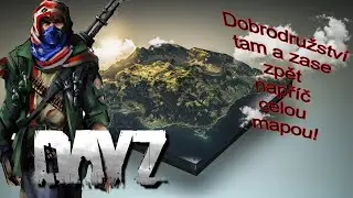 Dayz- Cz Sk dobrodružství napříč celou mapou.