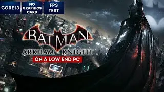 Batman Arkham Knight on Low End PC | NO Graphics Card | i3