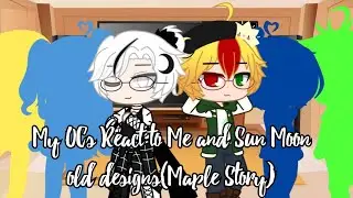 My OCs React to me and Sun Moon old desighs(Maple Story) [Gacha Club]