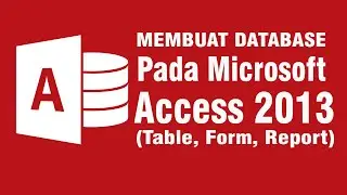 Membuat Database pada Microsoft Access 2013 | Table Form Report