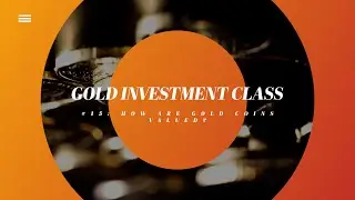 Free Gold & Silver Investment Class Part 15 How Gold Coins Are Valued | Learn About Gold