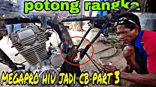 EXSEKUSI MEGAPRO HIU JADI CB | PART 3