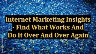 Internet Marketing Insights - Find What Works And Do It Over And Over Again