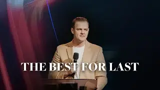 The Best for Last | George Chechelnitskiy | Church of Truth