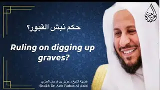 حكم نبش القبور؟ عزيز فرحان العنزي