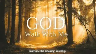 God, Walk With Me｜Soaking Worship Instrumental - Prayer Music For Devotional, Meditation, Relax