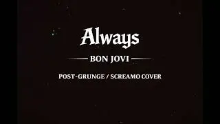 Always by Bonjovi (Post-Grunge and Screamo Cover)