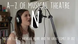 || A-Z of Musical Theatre || No One Else || Natasha, Pierre & The Great Comet of 1812