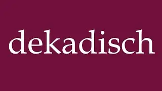 How to Pronounce ''dekadisch'' (decadal) Correctly in German