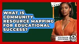 What Is Community Resource Mapping For Educational Success? - Black Education Success Network