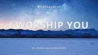 I Worship You - Ps Hanna Hadisiswantoro