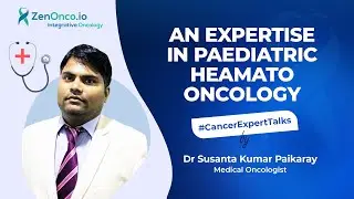 Expertise in Paediatric Haemato Oncology: Dr Susanta Kumar Paikaray (Medical Oncologist) |ZenOnco.io